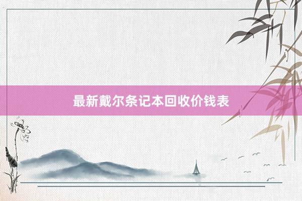 最新戴尔条记本回收价钱表